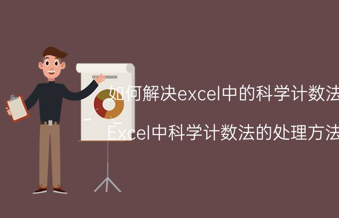 如何解决excel中的科学计数法 Excel中科学计数法的处理方法